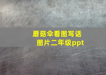 蘑菇伞看图写话图片二年级ppt