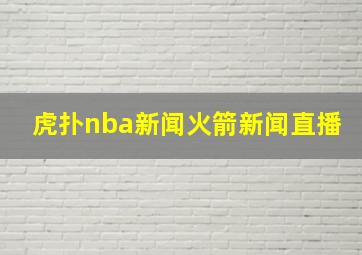 虎扑nba新闻火箭新闻直播