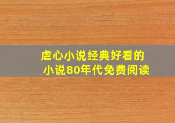 虐心小说经典好看的小说80年代免费阅读