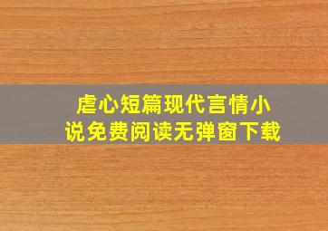 虐心短篇现代言情小说免费阅读无弹窗下载