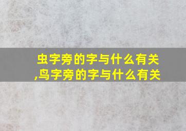 虫字旁的字与什么有关,鸟字旁的字与什么有关