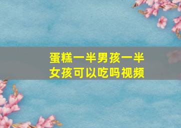 蛋糕一半男孩一半女孩可以吃吗视频