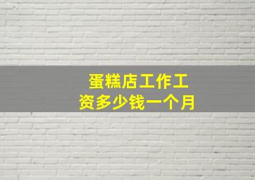 蛋糕店工作工资多少钱一个月