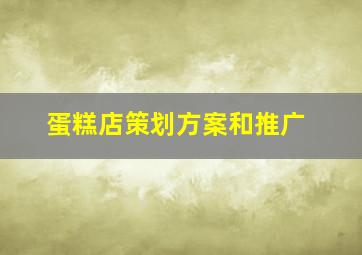 蛋糕店策划方案和推广