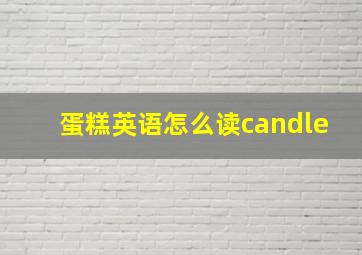 蛋糕英语怎么读candle