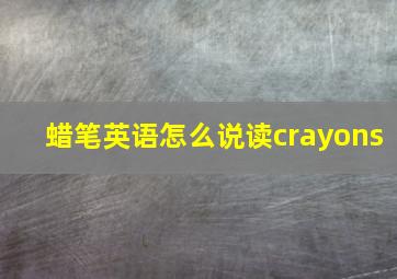 蜡笔英语怎么说读crayons