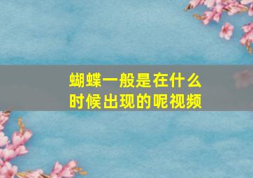 蝴蝶一般是在什么时候出现的呢视频