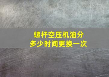 螺杆空压机油分多少时间更换一次