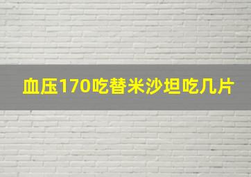 血压170吃替米沙坦吃几片