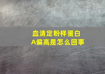 血清定粉样蛋白A偏高是怎么回事