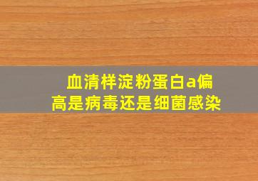 血清样淀粉蛋白a偏高是病毒还是细菌感染