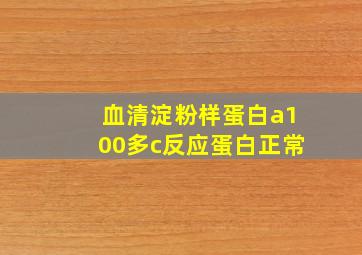 血清淀粉样蛋白a100多c反应蛋白正常