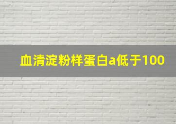 血清淀粉样蛋白a低于100