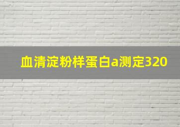 血清淀粉样蛋白a测定320