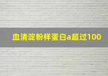 血清淀粉样蛋白a超过100