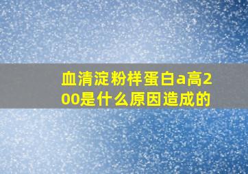 血清淀粉样蛋白a高200是什么原因造成的