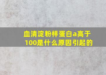 血清淀粉样蛋白a高于100是什么原因引起的