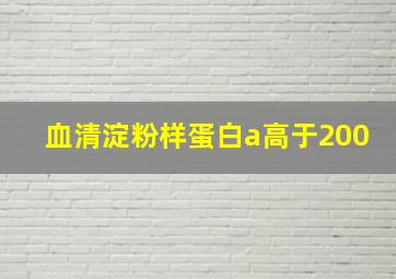 血清淀粉样蛋白a高于200