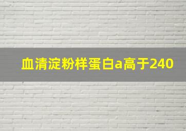 血清淀粉样蛋白a高于240