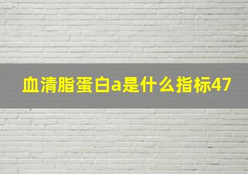 血清脂蛋白a是什么指标47