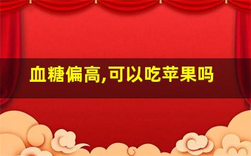 血糖偏高,可以吃苹果吗