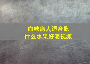 血糖病人适合吃什么水果好呢视频