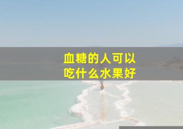 血糖的人可以吃什么水果好