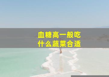 血糖高一般吃什么蔬菜合适