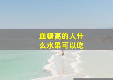 血糖高的人什么水果可以吃