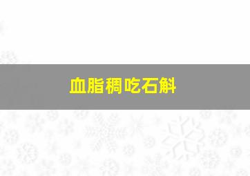 血脂稠吃石斛