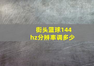 街头篮球144hz分辨率调多少