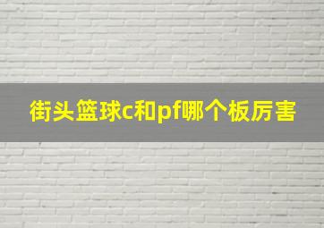 街头篮球c和pf哪个板厉害