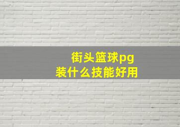 街头篮球pg装什么技能好用