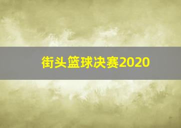 街头篮球决赛2020