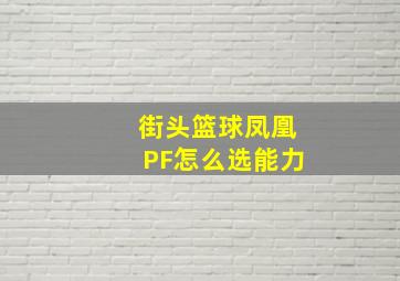 街头篮球凤凰PF怎么选能力