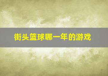 街头篮球哪一年的游戏