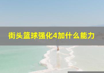 街头篮球强化4加什么能力