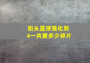 街头篮球强化到4一共要多少碎片