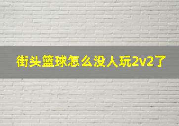 街头篮球怎么没人玩2v2了