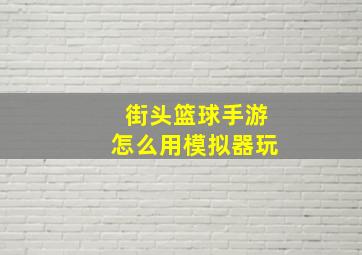 街头篮球手游怎么用模拟器玩