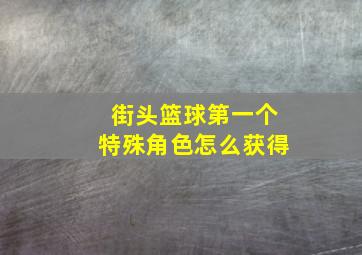 街头篮球第一个特殊角色怎么获得