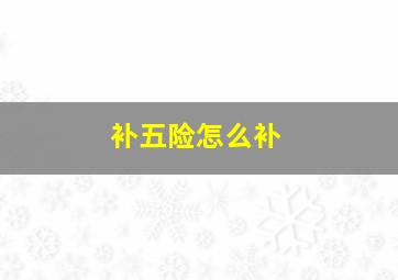 补五险怎么补