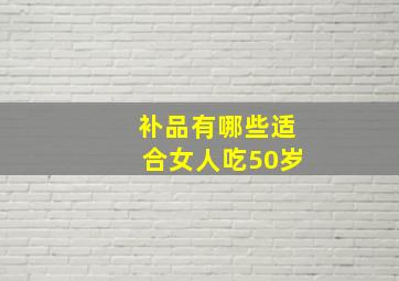 补品有哪些适合女人吃50岁