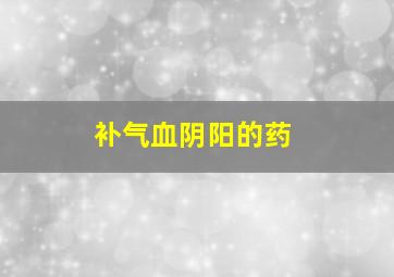 补气血阴阳的药