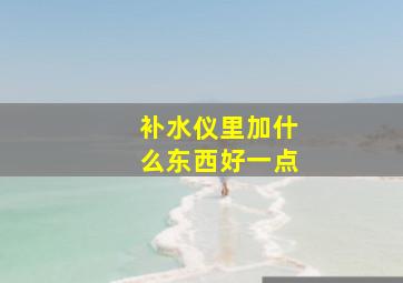 补水仪里加什么东西好一点