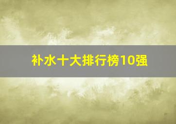 补水十大排行榜10强