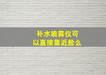 补水喷雾仪可以直接靠近脸么