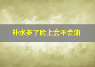 补水多了脸上会不会油