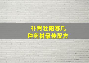 补肾壮阳哪几种药材最佳配方