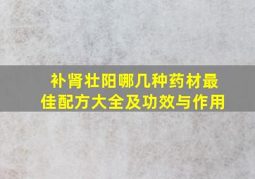 补肾壮阳哪几种药材最佳配方大全及功效与作用